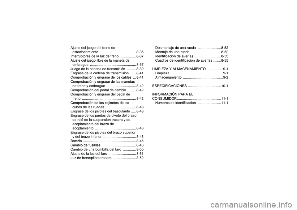 YAMAHA YFM700R 2010  Manuale de Empleo (in Spanish) Ajuste del juego del freno de 
estacionamiento ..................................... 8-35
Interruptores de la luz de freno  ................ 8-37
Ajuste del juego libre de la maneta de 
embrague .....