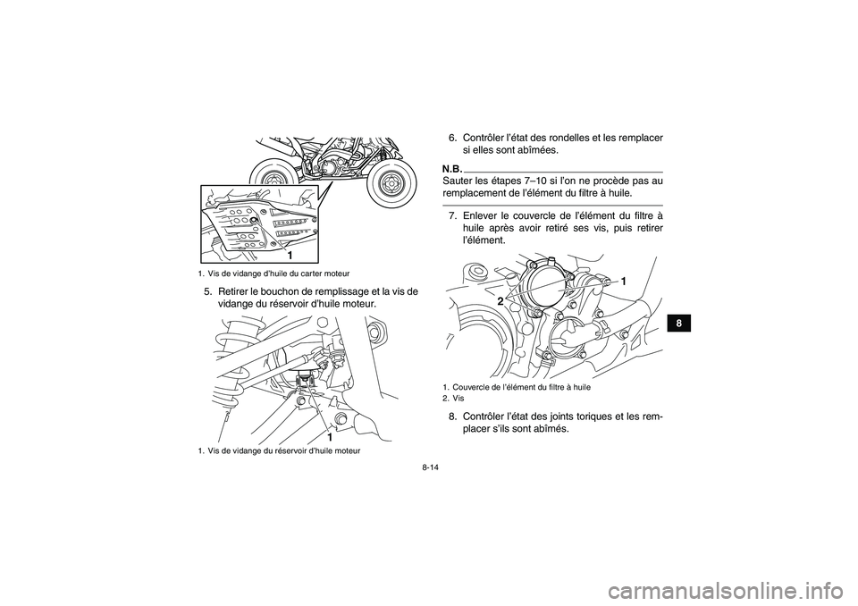 YAMAHA YFM700R 2010  Notices Demploi (in French) 8-14
8 5. Retirer le bouchon de remplissage et la vis de
vidange du réservoir d’huile moteur.6. Contrôler l’état des rondelles et les remplacer
si elles sont abîmées.
N.B.Sauter les étapes 7