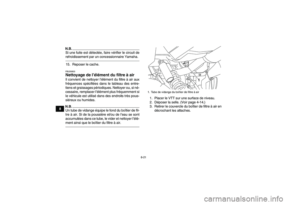 YAMAHA YFM700R 2010 Notices Demploi (in French) 8-21
8
N.B.Si une fuite est détectée, faire vérifier le circuit de
refroidissement par un concessionnaire Yamaha.15. Reposer le cache.FBU26803Nettoyage de l’élément du filtre à air Il convient YAMAHA YFM700R 2010 Notices Demploi (in French) 8-21
8
N.B.Si une fuite est détectée, faire vérifier le circuit de
refroidissement par un concessionnaire Yamaha.15. Reposer le cache.FBU26803Nettoyage de l’élément du filtre à air Il convient