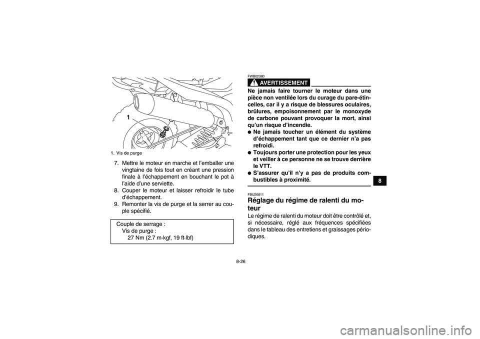 YAMAHA YFM700R 2010 Notices Demploi (in French) 8-26
8 7. Mettre le moteur en marche et l’emballer une
vingtaine de fois tout en créant une pression
finale à l’échappement en bouchant le pot Ã
l’aide d’une serviette.
8. Couper le moteur YAMAHA YFM700R 2010 Notices Demploi (in French) 8-26
8 7. Mettre le moteur en marche et l’emballer une
vingtaine de fois tout en créant une pression
finale à l’échappement en bouchant le pot Ã
l’aide d’une serviette.
8. Couper le moteur
