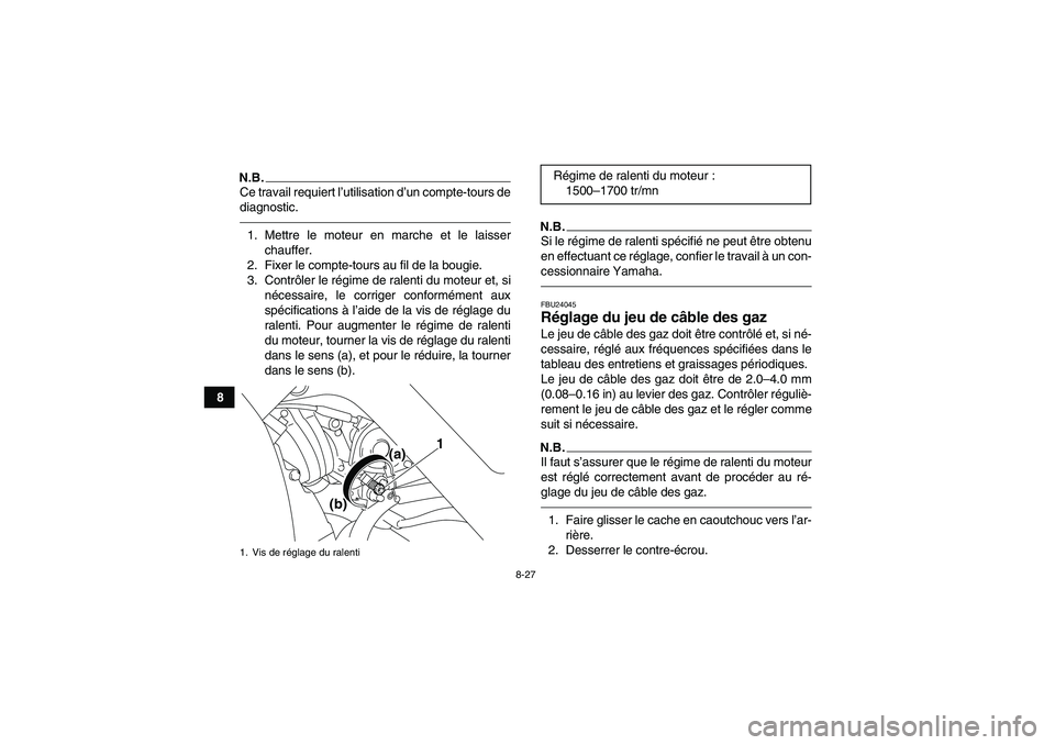 YAMAHA YFM700R 2010 Notices Demploi (in French) 8-27
8
N.B.Ce travail requiert l’utilisation d’un compte-tours de
diagnostic.1. Mettre le moteur en marche et le laisser
chauffer.
2. Fixer le compte-tours au fil de la bougie.
3. Contrôler le rà YAMAHA YFM700R 2010 Notices Demploi (in French) 8-27
8
N.B.Ce travail requiert l’utilisation d’un compte-tours de
diagnostic.1. Mettre le moteur en marche et le laisser
chauffer.
2. Fixer le compte-tours au fil de la bougie.
3. Contrôler le rÃ