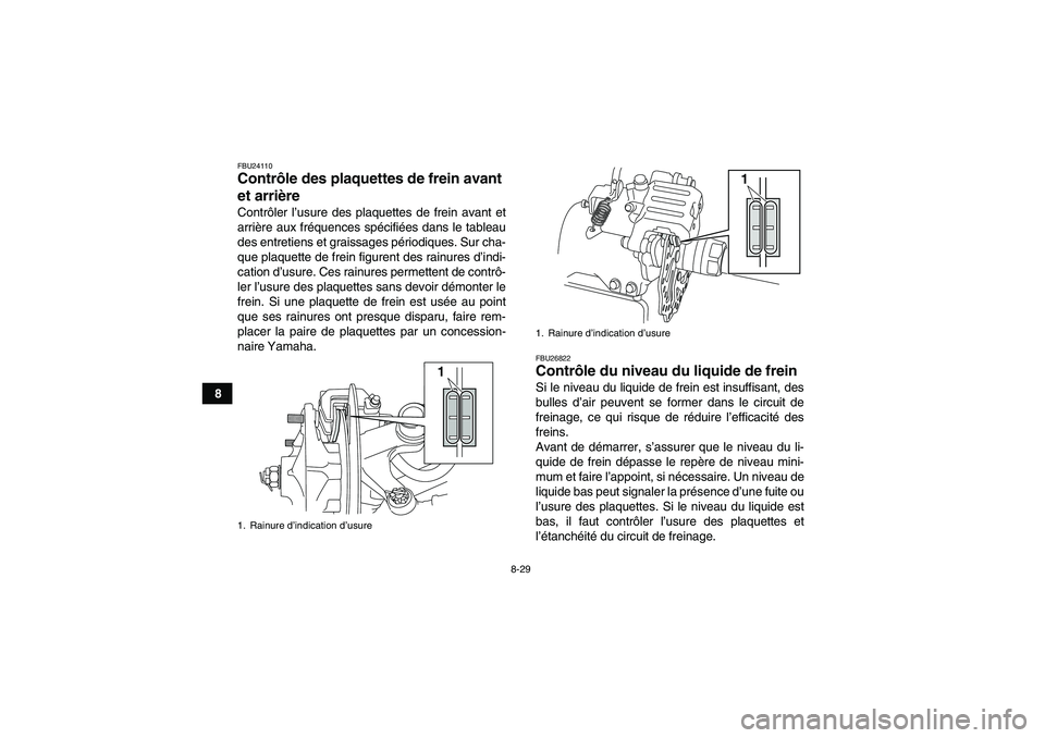 YAMAHA YFM700R 2010 Notices Demploi (in French) 8-29
8
FBU24110Contrôle des plaquettes de frein avant
et arrière Contrôler l’usure des plaquettes de frein avant et
arrière aux fréquences spécifiées dans le tableau
des entretiens et graiss YAMAHA YFM700R 2010 Notices Demploi (in French) 8-29
8
FBU24110Contrôle des plaquettes de frein avant
et arrière Contrôler l’usure des plaquettes de frein avant et
arrière aux fréquences spécifiées dans le tableau
des entretiens et graiss