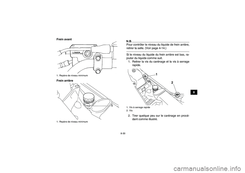 YAMAHA YFM700R 2010 Notices Demploi (in French) 8-30
8 Frein avant
Frein arrière
N.B.Pour contrôler le niveau du liquide de frein arrière,
retirer la selle. (Voir page 4-14.)Si le niveau du liquide du frein arrière est bas, ra-
jouter du liquid YAMAHA YFM700R 2010 Notices Demploi (in French) 8-30
8 Frein avant
Frein arrière
N.B.Pour contrôler le niveau du liquide de frein arrière,
retirer la selle. (Voir page 4-14.)Si le niveau du liquide du frein arrière est bas, ra-
jouter du liquid