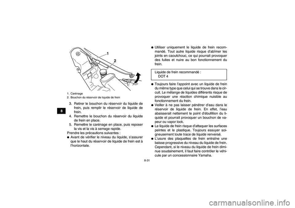 YAMAHA YFM700R 2010 Notices Demploi (in French) 8-31
83. Retirer le bouchon du réservoir du liquide de
frein, puis remplir le réservoir de liquide de
frein.
4. Remettre le bouchon du réservoir du liquide
de frein en place.
5. Remettre le caréna YAMAHA YFM700R 2010 Notices Demploi (in French) 8-31
83. Retirer le bouchon du réservoir du liquide de
frein, puis remplir le réservoir de liquide de
frein.
4. Remettre le bouchon du réservoir du liquide
de frein en place.
5. Remettre le caréna