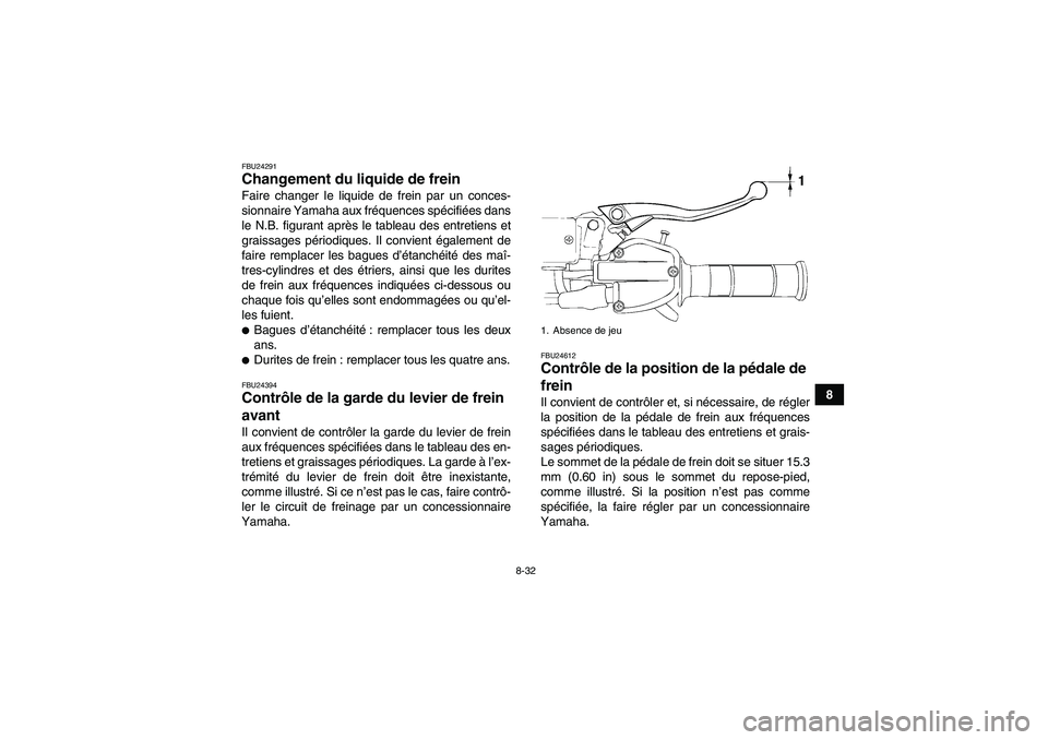 YAMAHA YFM700R 2010 Notices Demploi (in French) 8-32
8
FBU24291Changement du liquide de frein Faire changer le liquide de frein par un conces-
sionnaire Yamaha aux fréquences spécifiées dans
le N.B. figurant après le tableau des entretiens et
g YAMAHA YFM700R 2010 Notices Demploi (in French) 8-32
8
FBU24291Changement du liquide de frein Faire changer le liquide de frein par un conces-
sionnaire Yamaha aux fréquences spécifiées dans
le N.B. figurant après le tableau des entretiens et
g