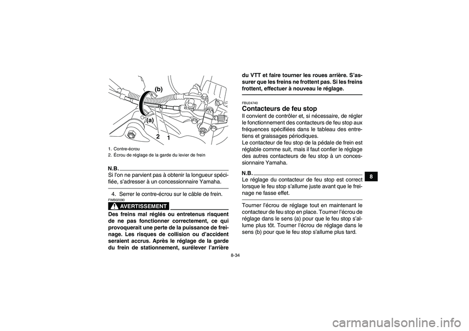 YAMAHA YFM700R 2010 Notices Demploi (in French) 8-34
8
N.B.Si l’on ne parvient pas à obtenir la longueur spéci-
fiée, s’adresser à un concessionnaire Yamaha.4. Serrer le contre-écrou sur le câble de frein.
AVERTISSEMENT
FWB02090Des freins YAMAHA YFM700R 2010 Notices Demploi (in French) 8-34
8
N.B.Si l’on ne parvient pas à obtenir la longueur spéci-
fiée, s’adresser à un concessionnaire Yamaha.4. Serrer le contre-écrou sur le câble de frein.
AVERTISSEMENT
FWB02090Des freins