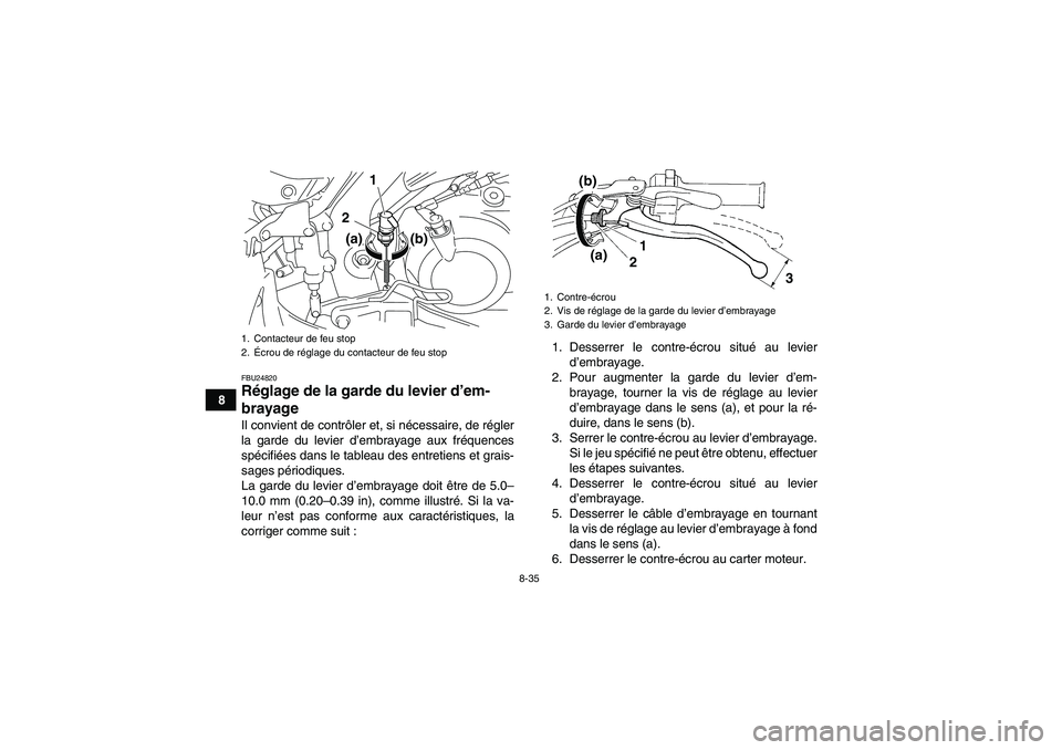 YAMAHA YFM700R 2010 Notices Demploi (in French) 8-35
8
FBU24820Réglage de la garde du levier d’em-
brayage Il convient de contrôler et, si nécessaire, de régler
la garde du levier d’embrayage aux fréquences
spécifiées dans le tableau des YAMAHA YFM700R 2010 Notices Demploi (in French) 8-35
8
FBU24820Réglage de la garde du levier d’em-
brayage Il convient de contrôler et, si nécessaire, de régler
la garde du levier d’embrayage aux fréquences
spécifiées dans le tableau des