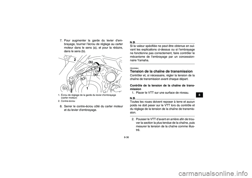 YAMAHA YFM700R 2010 Notices Demploi (in French) 8-36
8 7. Pour augmenter la garde du levier d’em-
brayage, tourner l’écrou de réglage au carter
moteur dans le sens (a), et pour la réduire,
dans le sens (b).
8. Serrer le contre-écrou côté YAMAHA YFM700R 2010 Notices Demploi (in French) 8-36
8 7. Pour augmenter la garde du levier d’em-
brayage, tourner l’écrou de réglage au carter
moteur dans le sens (a), et pour la réduire,
dans le sens (b).
8. Serrer le contre-écrou côté