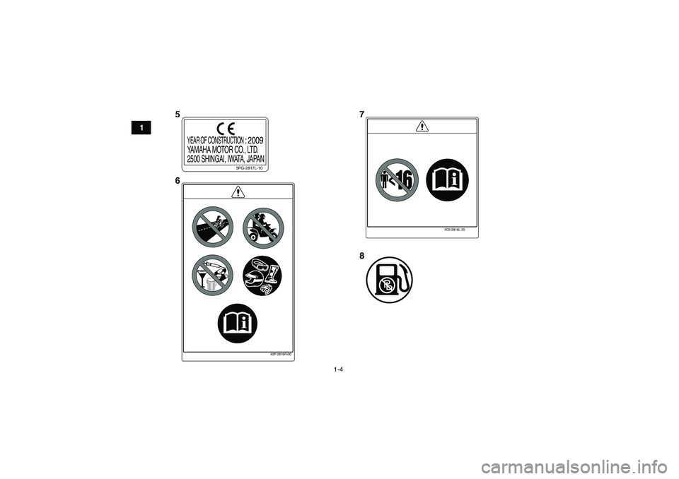 YAMAHA YFM700R 2010  Notices Demploi (in French) 1-4
1
5PG-2817L-10
YEAR OF CONSTRUCTION 
: 2009
YAMAHA MOTOR CO., LTD.
2500 SHINGAI, IWATA, JAPAN
4D3-2816L-20
43P-2816R-00
5
67
8
U1AS60F0.book  Page 4  Friday, February 6, 2009  1:58 PM 