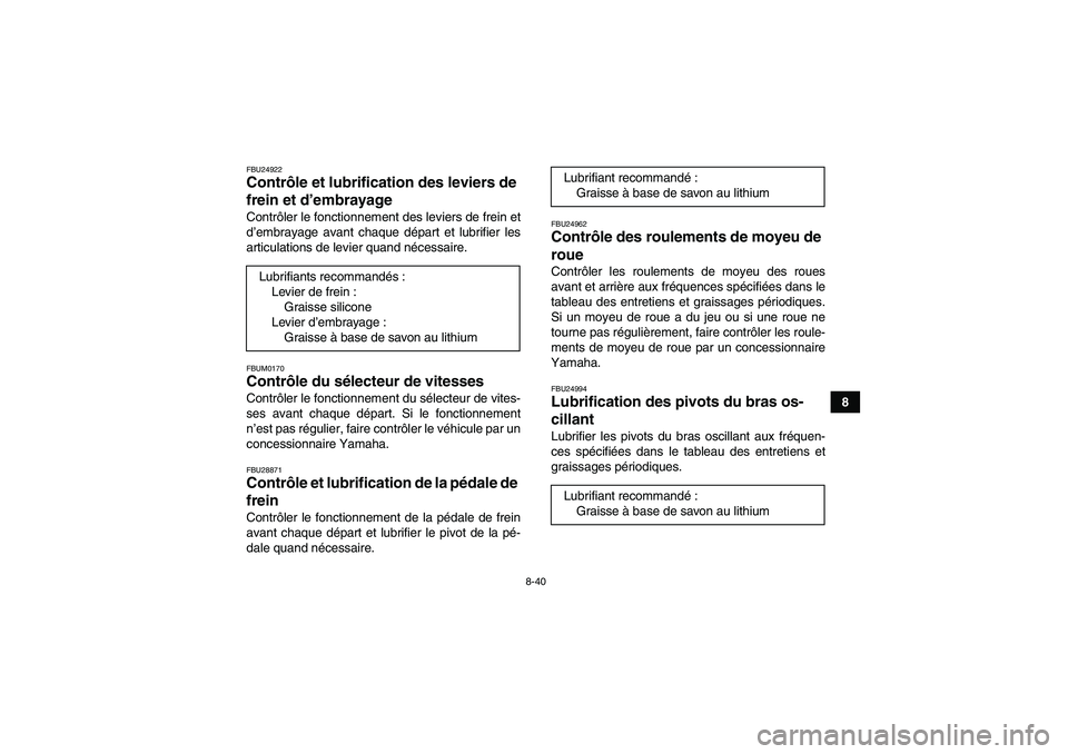 YAMAHA YFM700R 2010 Notices Demploi (in French) 8-40
8
FBU24922Contrôle et lubrification des leviers de
frein et d’embrayage Contrôler le fonctionnement des leviers de frein et
d’embrayage avant chaque départ et lubrifier les
articulations YAMAHA YFM700R 2010 Notices Demploi (in French) 8-40
8
FBU24922Contrôle et lubrification des leviers de
frein et d’embrayage Contrôler le fonctionnement des leviers de frein et
d’embrayage avant chaque départ et lubrifier les
articulations