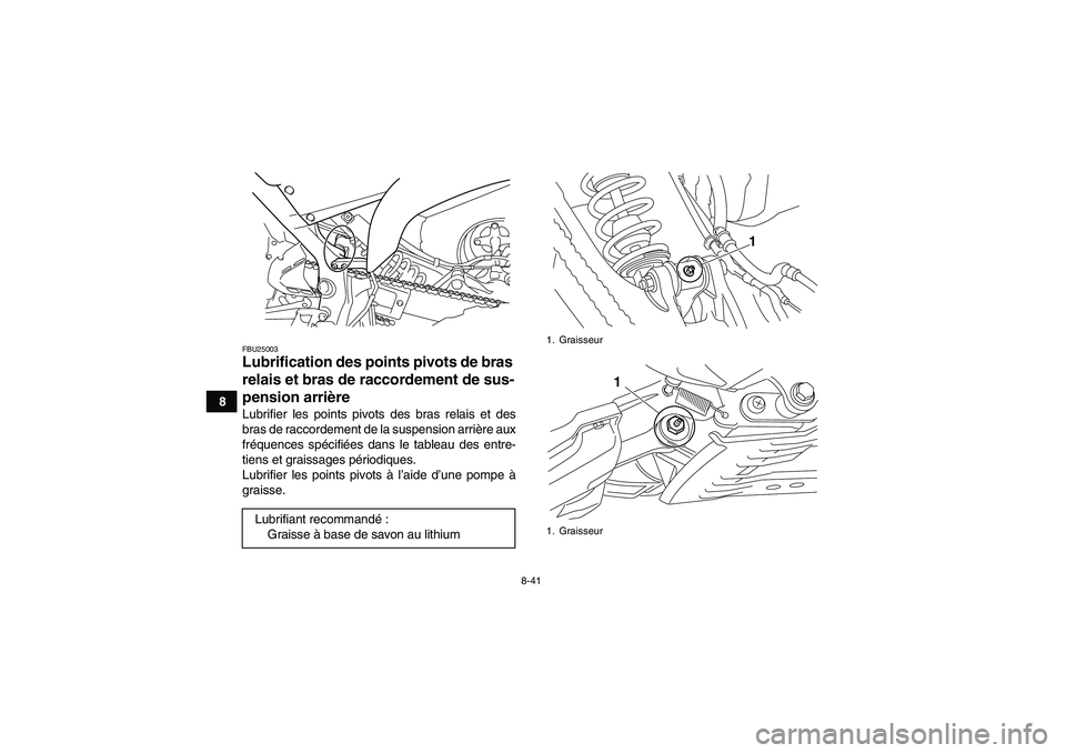 YAMAHA YFM700R 2010 Notices Demploi (in French) 8-41
8
FBU25003Lubrification des points pivots de bras
relais et bras de raccordement de sus-
pension arrière Lubrifier les points pivots des bras relais et des
bras de raccordement de la suspension YAMAHA YFM700R 2010 Notices Demploi (in French) 8-41
8
FBU25003Lubrification des points pivots de bras
relais et bras de raccordement de sus-
pension arrière Lubrifier les points pivots des bras relais et des
bras de raccordement de la suspension