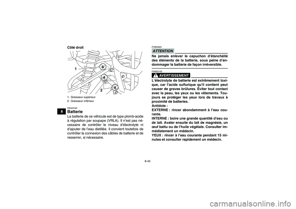 YAMAHA YFM700R 2010 Notices Demploi (in French) 8-43
8Côté droit
FBU29184Batterie La batterie de ce véhicule est de type plomb-acide
à régulation par soupape (VRLA). Il n’est pas né-
cessaire de contrôler le niveau d’électrolyte ni
d’ YAMAHA YFM700R 2010 Notices Demploi (in French) 8-43
8Côté droit
FBU29184Batterie La batterie de ce véhicule est de type plomb-acide
à régulation par soupape (VRLA). Il n’est pas né-
cessaire de contrôler le niveau d’électrolyte ni
d’