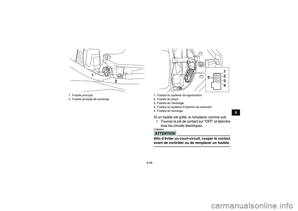 YAMAHA YFM700R 2010 Notices Demploi (in French) 8-46
8
Si un fusible est grillé, le remplacer comme suit.
1. Tourner la clé de contact sur “OFF” et éteindre
tous les circuits électriques.
ATTENTIONFCB00640Afin d’éviter un court-circuit, YAMAHA YFM700R 2010 Notices Demploi (in French) 8-46
8
Si un fusible est grillé, le remplacer comme suit.
1. Tourner la clé de contact sur “OFF” et éteindre
tous les circuits électriques.
ATTENTIONFCB00640Afin d’éviter un court-circuit,