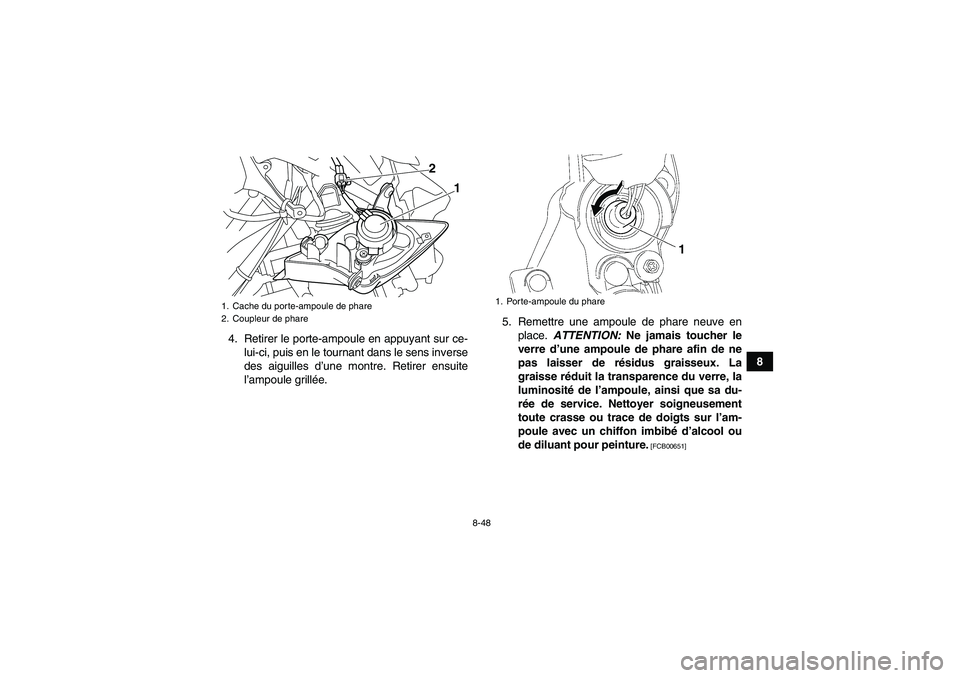 YAMAHA YFM700R 2010 Notices Demploi (in French) 8-48
8 4. Retirer le porte-ampoule en appuyant sur ce-
lui-ci, puis en le tournant dans le sens inverse
des aiguilles d’une montre. Retirer ensuite
l’ampoule grillée.5. Remettre une ampoule de ph YAMAHA YFM700R 2010 Notices Demploi (in French) 8-48
8 4. Retirer le porte-ampoule en appuyant sur ce-
lui-ci, puis en le tournant dans le sens inverse
des aiguilles d’une montre. Retirer ensuite
l’ampoule grillée.5. Remettre une ampoule de ph