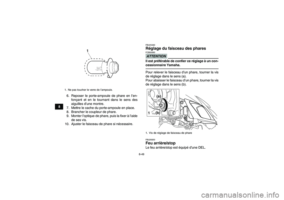 YAMAHA YFM700R 2010 Notices Demploi (in French) 8-49
86. Reposer le porte-ampoule de phare en l’en-
fonçant et en le tournant dans le sens des
aiguilles d’une montre.
7. Mettre le cache du porte-ampoule en place.
8. Brancher le coupleur de pha YAMAHA YFM700R 2010 Notices Demploi (in French) 8-49
86. Reposer le porte-ampoule de phare en l’en-
fonçant et en le tournant dans le sens des
aiguilles d’une montre.
7. Mettre le cache du porte-ampoule en place.
8. Brancher le coupleur de pha