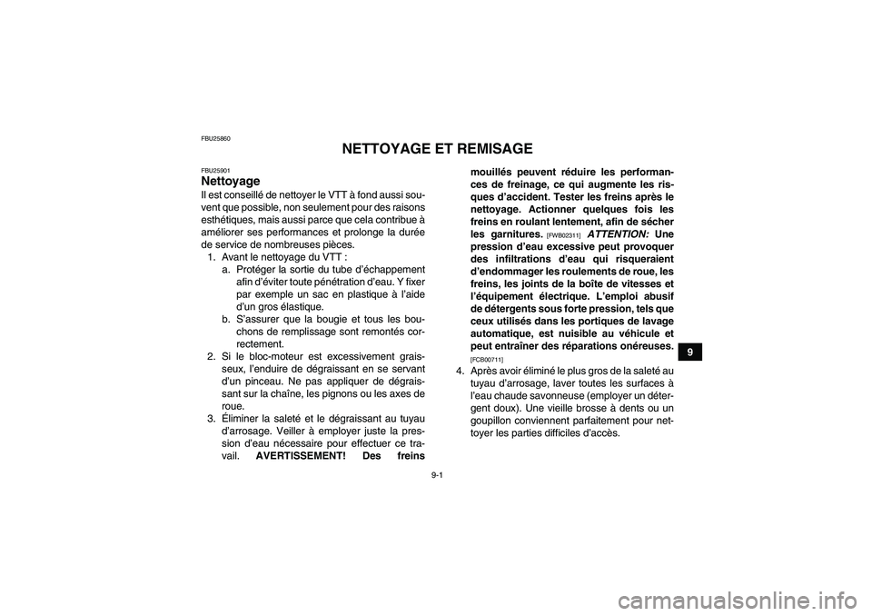 YAMAHA YFM700R 2010 Notices Demploi (in French) 9-1
9
FBU25860
NETTOYAGE ET REMISAGE
FBU25901Nettoyage Il est conseillé de nettoyer le VTT à fond aussi sou-
vent que possible, non seulement pour des raisons
esthétiques, mais aussi parce que cela YAMAHA YFM700R 2010 Notices Demploi (in French) 9-1
9
FBU25860
NETTOYAGE ET REMISAGE
FBU25901Nettoyage Il est conseillé de nettoyer le VTT à fond aussi sou-
vent que possible, non seulement pour des raisons
esthétiques, mais aussi parce que cela