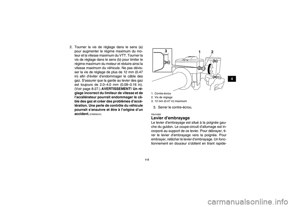 YAMAHA YFM700R 2010  Notices Demploi (in French) 4-8
4 2. Tourner la vis de réglage dans le sens (a)
pour augmenter le régime maximum du mo-
teur et la vitesse maximum du VTT. Tourner la
vis de réglage dans le sens (b) pour limiter le
régime max
