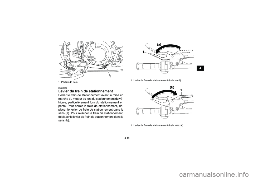 YAMAHA YFM700R 2010  Notices Demploi (in French) 4-10
4
FBU18520Levier du frein de stationnement Serrer le frein de stationnement avant la mise en
marche du moteur ou lors du stationnement du vé-
hicule, particulièrement lors du stationnement en
p