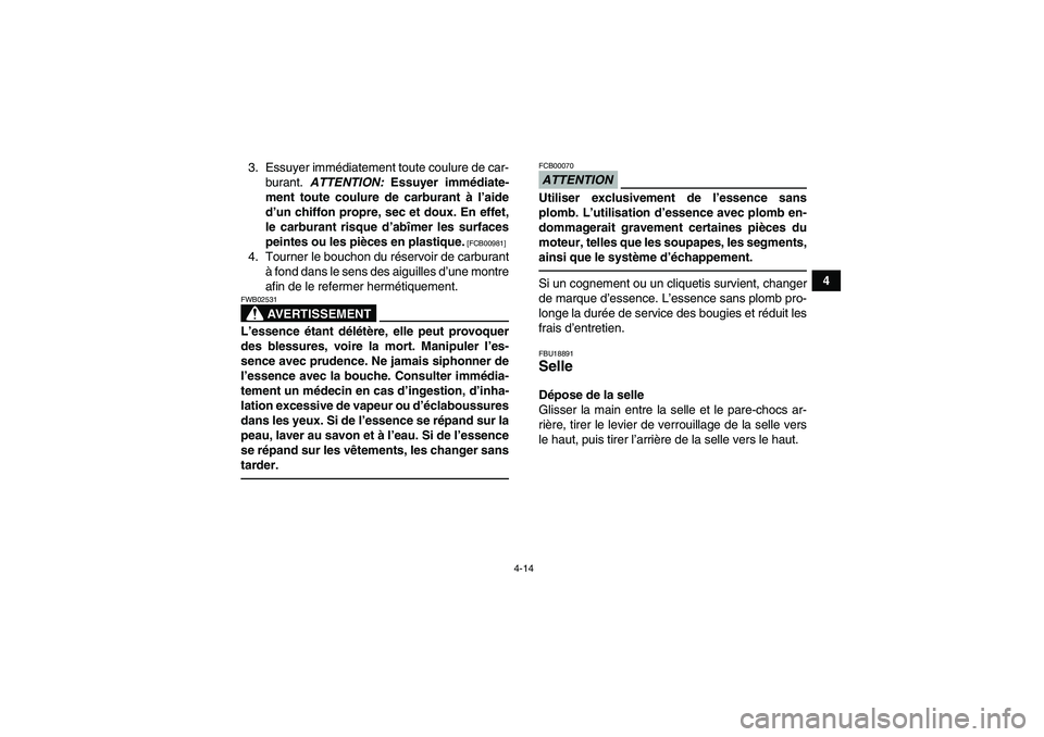YAMAHA YFM700R 2010  Notices Demploi (in French) 4-14
4 3. Essuyer immédiatement toute coulure de car-
burant. ATTENTION: Essuyer immédiate-
ment toute coulure de carburant à l’aide
d’un chiffon propre, sec et doux. En effet,
le carburant ris