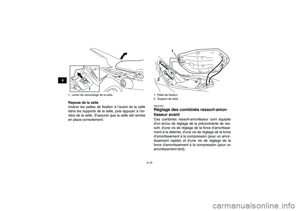 YAMAHA YFM700R 2010  Notices Demploi (in French) 4-15
4
Repose de la selle
Insérer les pattes de fixation à l’avant de la selle
dans les supports de la selle, puis appuyer à l’ar-
rière de la selle. S’assurer que la selle est remise
en pla