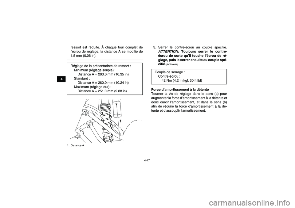 YAMAHA YFM700R 2010  Notices Demploi (in French) 4-17
4ressort est réduite. À chaque tour complet de
l’écrou de réglage, la distance A se modifie de
1.5 mm (0.06 in).
3. Serrer le contre-écrou au couple spécifié.
ATTENTION: Toujours serrer 