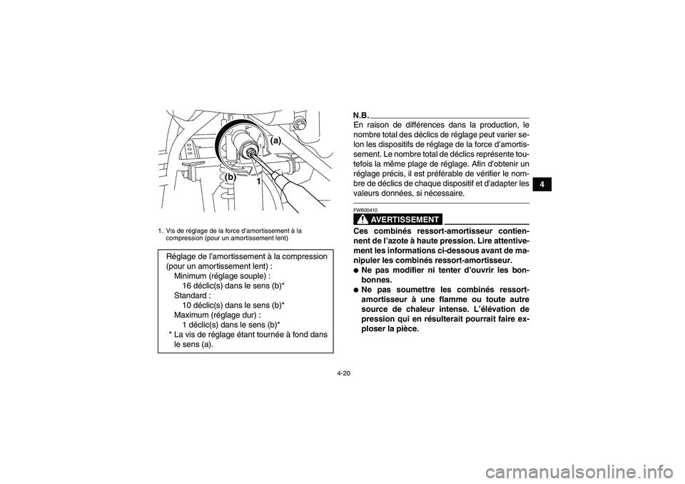 YAMAHA YFM700R 2010  Notices Demploi (in French) 4-20
4
N.B.En raison de différences dans la production, le
nombre total des déclics de réglage peut varier se-
lon les dispositifs de réglage de la force d’amortis-
sement. Le nombre total de d
