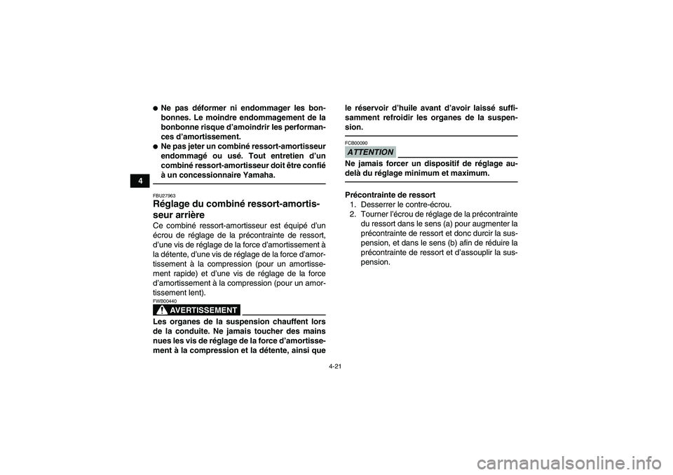 YAMAHA YFM700R 2010  Notices Demploi (in French) 4-21
4
Ne pas déformer ni endommager les bon-
bonnes. Le moindre endommagement de la
bonbonne risque d’amoindrir les performan-
ces d’amortissement.Ne pas jeter un combiné ressort-amortisseur
