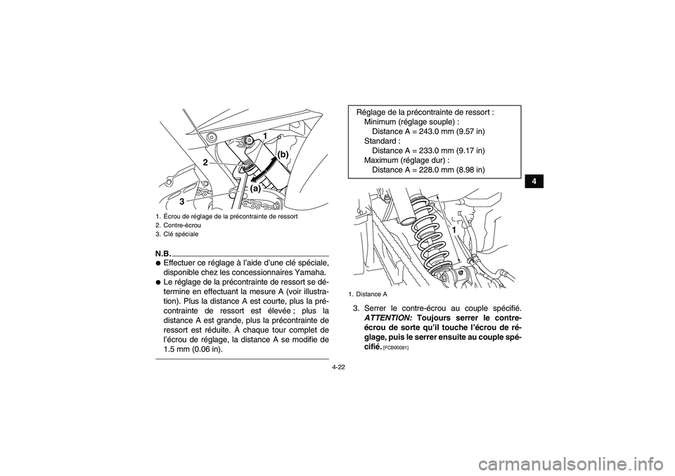 YAMAHA YFM700R 2010  Notices Demploi (in French) 4-22
4
N.B.Effectuer ce réglage à l’aide d’une clé spéciale,
disponible chez les concessionnaires Yamaha.Le réglage de la précontrainte de ressort se dé-
termine en effectuant la mesure A