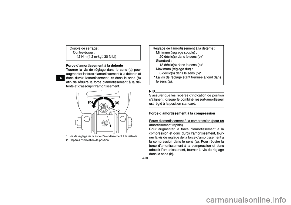 YAMAHA YFM700R 2010  Notices Demploi (in French) 4-23
4Force d’amortissement à la détente
Tourner la vis de réglage dans le sens (a) pour
augmenter la force d’amortissement à la détente et
donc durcir l’amortissement, et dans le sens (b)
