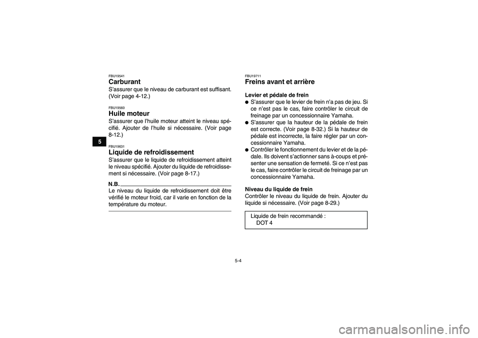 YAMAHA YFM700R 2010 Notices Demploi (in French) 5-4
5
FBU19541Carburant S’assurer que le niveau de carburant est suffisant.
(Voir page 4-12.)FBU19560Huile moteur S’assurer que l’huile moteur atteint le niveau spé-
cifié. Ajouter de l’huil YAMAHA YFM700R 2010 Notices Demploi (in French) 5-4
5
FBU19541Carburant S’assurer que le niveau de carburant est suffisant.
(Voir page 4-12.)FBU19560Huile moteur S’assurer que l’huile moteur atteint le niveau spé-
cifié. Ajouter de l’huil