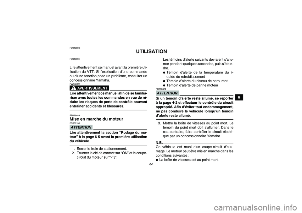 YAMAHA YFM700R 2010  Notices Demploi (in French) 6-1
6
FBU19880
UTILISATION
FBU19901Lire attentivement ce manuel avant la première uti-
lisation du VTT. Si l’explication d’une commande
ou d’une fonction pose un problème, consulter un
concess