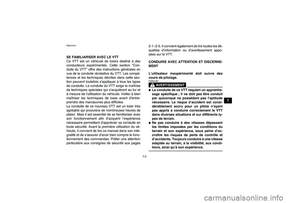 YAMAHA YFM700R 2010  Notices Demploi (in French) 7-2
7
FBU21614SE FAMILIARISER AVEC LE VTT
Ce VTT est un véhicule de loisirs destiné à des
conducteurs expérimentés. Cette section “Con-
duite du VTT” offre des instructions générales en
vue