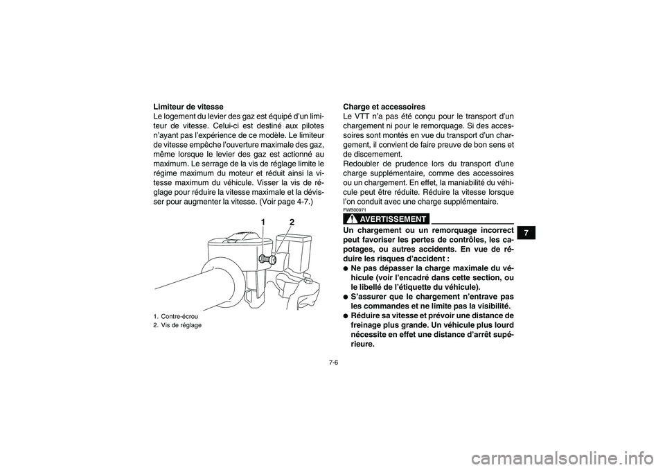 YAMAHA YFM700R 2010  Notices Demploi (in French) 7-6
7 Limiteur de vitesse
Le logement du levier des gaz est équipé d’un limi-
teur de vitesse. Celui-ci est destiné aux pilotes
n’ayant pas l’expérience de ce modèle. Le limiteur
de vitesse