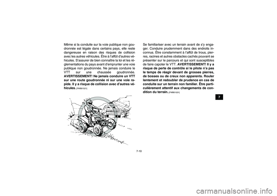 YAMAHA YFM700R 2010  Notices Demploi (in French) 7-10
7 Même si la conduite sur la voie publique non gou-
dronnée est légale dans certains pays, elle reste
dangereuse en raison des risques de collision
avec les autres véhicules. Être à l’aff