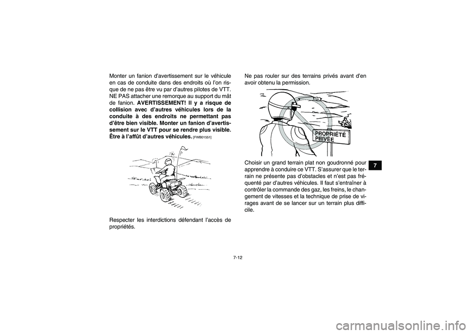 YAMAHA YFM700R 2010  Notices Demploi (in French) 7-12
7 Monter un fanion d’avertissement sur le véhicule
en cas de conduite dans des endroits où l’on ris-
que de ne pas être vu par d’autres pilotes de VTT.
NE PAS attacher une remorque au su