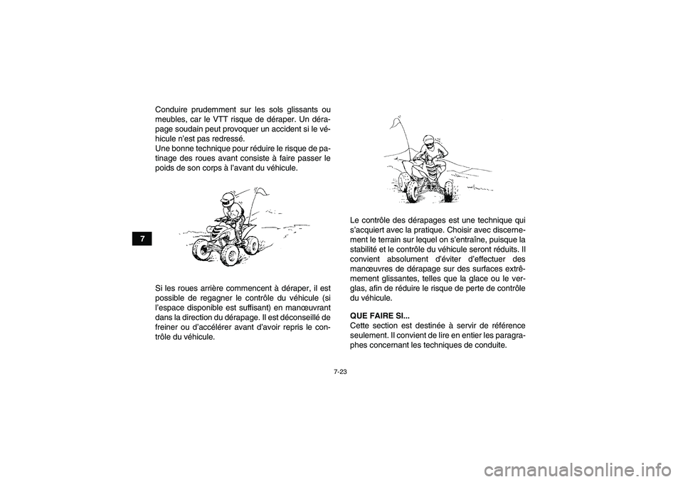 YAMAHA YFM700R 2010  Notices Demploi (in French) 7-23
7Conduire prudemment sur les sols glissants ou
meubles, car le VTT risque de déraper. Un déra-
page soudain peut provoquer un accident si le vé-
hicule n’est pas redressé.
Une bonne techniq