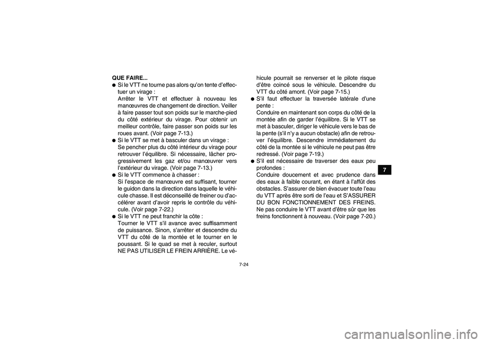 YAMAHA YFM700R 2010  Notices Demploi (in French) 7-24
7 QUE FAIRE...
Si le VTT ne tourne pas alors qu’on tente d’effec-
tuer un virage :
Arrêter le VTT et effectuer à nouveau les
manœuvres de changement de direction. Veiller
à faire passer 