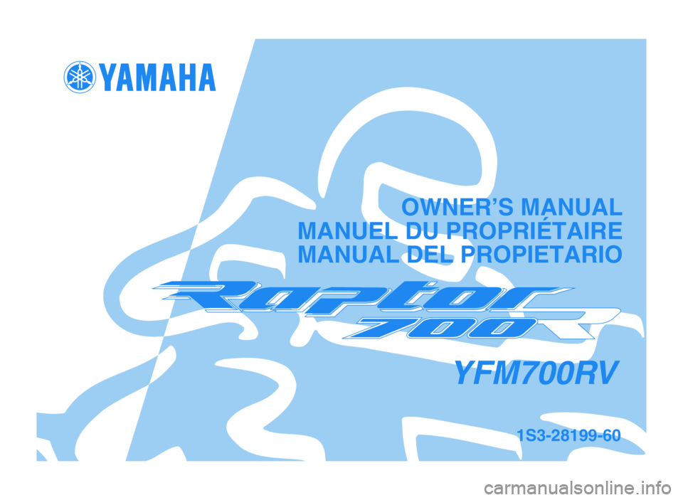 YAMAHA YFM700R 2006  Manuale de Empleo (in Spanish) OWNER’S MANUAL
MANUEL DU PROPRIÉTAIRE
 MANUAL DEL PROPIETARIO
1S3-28199-60
YFM700RV
 1S3-9-60 hyoshi  6/7/05 9:16 AM  Page 1 