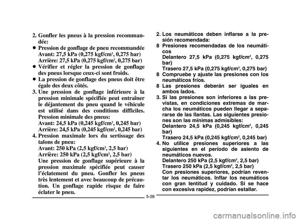 YAMAHA YFM700R 2006  Notices Demploi (in French) 5-28
2. Gonfler les pneus à la pression recomman-
dée:
8Pression de gonflage de pneu recommandée
Avant: 27,5 kPa (0,275 kgf/cm
2, 0,275 bar)
Arrière: 27,5 kPa (0,275 kgf/cm2, 0,275 bar)
8Vérifier