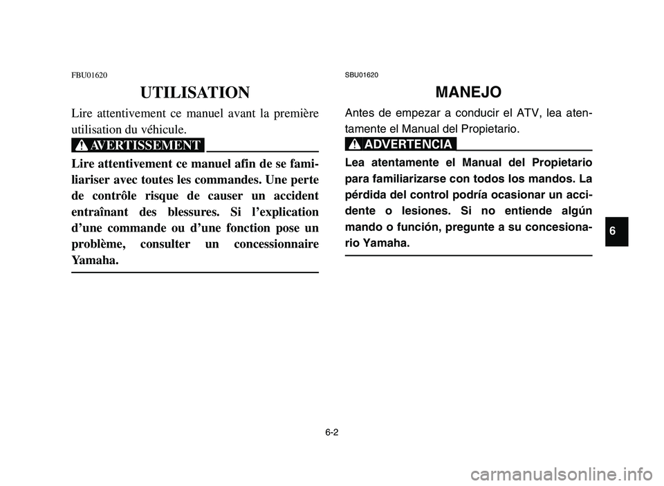 YAMAHA YFM700R 2006 Manuale de Empleo (in Spanish) 6-2
FBU01620
UTILISATION
Lire attentivement ce manuel avant la première
utilisation du véhicule.
XG
Lire attentivement ce manuel afin de se fami-
liariser avec toutes les commandes. Une perte
de con YAMAHA YFM700R 2006 Manuale de Empleo (in Spanish) 6-2
FBU01620
UTILISATION
Lire attentivement ce manuel avant la première
utilisation du véhicule.
XG
Lire attentivement ce manuel afin de se fami-
liariser avec toutes les commandes. Une perte
de con