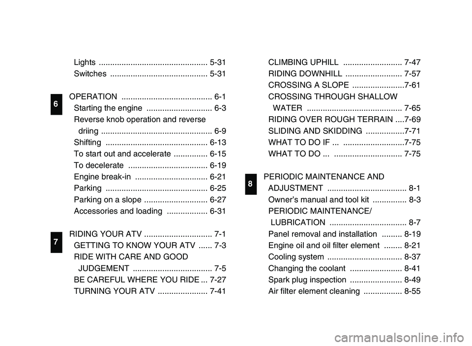 YAMAHA YFM700R 2006  Manuale de Empleo (in Spanish) Lights ................................................ 5-31
Switches ........................................... 5-31
OPERATION ........................................ 6-1
Starting the engine  .....