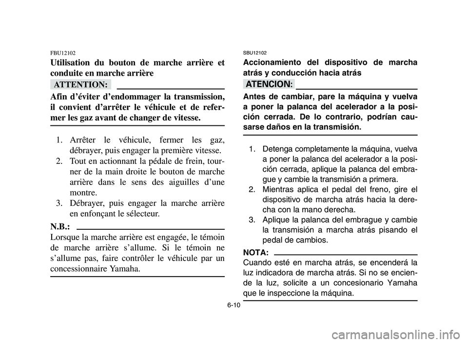 YAMAHA YFM700R 2006  Notices Demploi (in French) 6-10
FBU12102
Utilisation du bouton de marche arrière et
conduite en marche arrière
fF
Afin d’éviter d’endommager la transmission,
il convient d’arrêter le véhicule et de refer-
mer les gaz