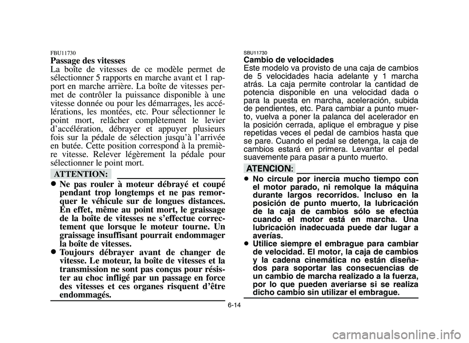YAMAHA YFM700R 2006 Service Manual 6-14
FBU11730
Passage des vitesses
La boîte de vitesses de ce modèle permet de
sélectionner 5 rapports en marche avant et 1 rap-
port en marche arrière. La boîte de vitesses per-
met de contrôle YAMAHA YFM700R 2006 Service Manual 6-14
FBU11730
Passage des vitesses
La boîte de vitesses de ce modèle permet de
sélectionner 5 rapports en marche avant et 1 rap-
port en marche arrière. La boîte de vitesses per-
met de contrôle