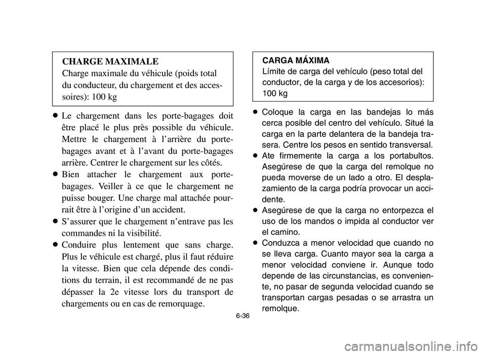 YAMAHA YFM700R 2006 Service Manual 6-36
8Le chargement dans les porte-bagages doit
être placé le plus près possible du véhicule.
Mettre le chargement à l’arrière du porte-
bagages avant et à l’avant du porte-bagages
arrière YAMAHA YFM700R 2006 Service Manual 6-36
8Le chargement dans les porte-bagages doit
être placé le plus près possible du véhicule.
Mettre le chargement à l’arrière du porte-
bagages avant et à l’avant du porte-bagages
arrière