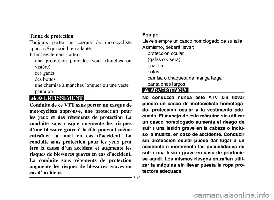 YAMAHA YFM700R 2006  Manuale de Empleo (in Spanish) 7-12
Tenue de protection
Toujours porter un casque de motocycliste
approuvé qui soit bien adapté.
Il faut également porter:
une protection pour les yeux (lunettes ou
visière)
des gants
des bottes
