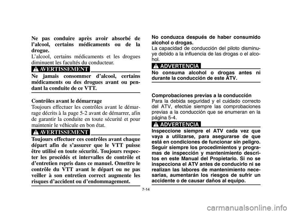 YAMAHA YFM700R 2006 Service Manual 7-14
Ne pas conduire après avoir absorbé de
l’alcool, certains médicaments ou de la
drogue.
L’alcool, certains médicaments et les drogues
diminuent les facultés du conducteur.
XG
Ne jamais co YAMAHA YFM700R 2006 Service Manual 7-14
Ne pas conduire après avoir absorbé de
l’alcool, certains médicaments ou de la
drogue.
L’alcool, certains médicaments et les drogues
diminuent les facultés du conducteur.
XG
Ne jamais co