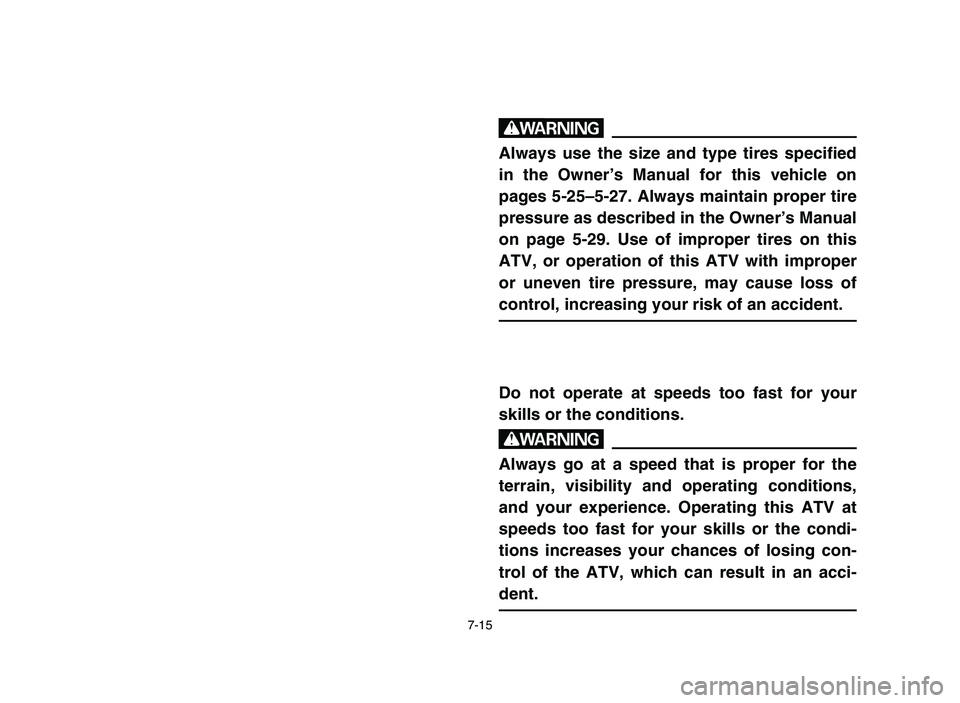 YAMAHA YFM700R 2006  Notices Demploi (in French) 7-15
w
Always use the size and type tires specified
in the Owner’s Manual for this vehicle on
pages 5-25–5-27. Always maintain proper tire
pressure as described in the Owner’s Manual
on page 5-2