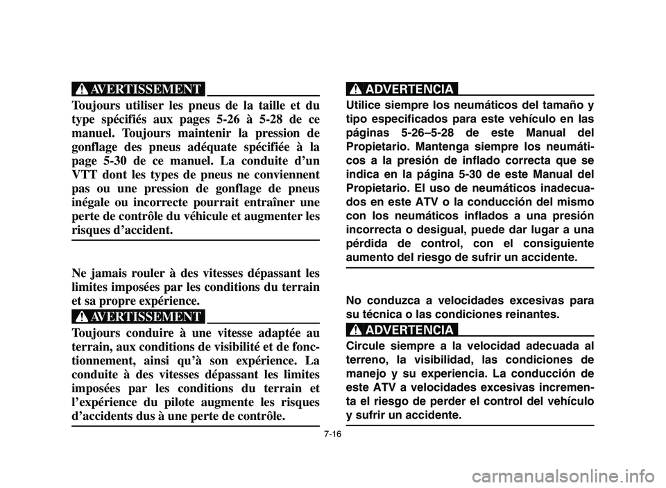 YAMAHA YFM700R 2006  Manuale de Empleo (in Spanish) 7-16
XG
Toujours utiliser les pneus de la taille et du
type spécifiés aux pages 5-26 à 5-28 de ce
manuel. Toujours maintenir la pression de
gonflage des pneus adéquate spécifiée à la
page 5-30 