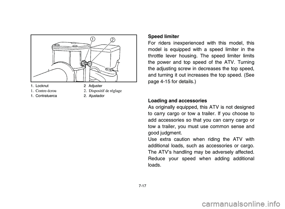 YAMAHA YFM700R 2006  Manuale de Empleo (in Spanish) 1. Locknut 2 Adjuster1. Contre-écrou 2. Dispositif de réglage1. Contratuerca 2. Ajustador
7-17
Speed limiter
For riders inexperienced with this model, this
model is equipped with a speed limiter in 