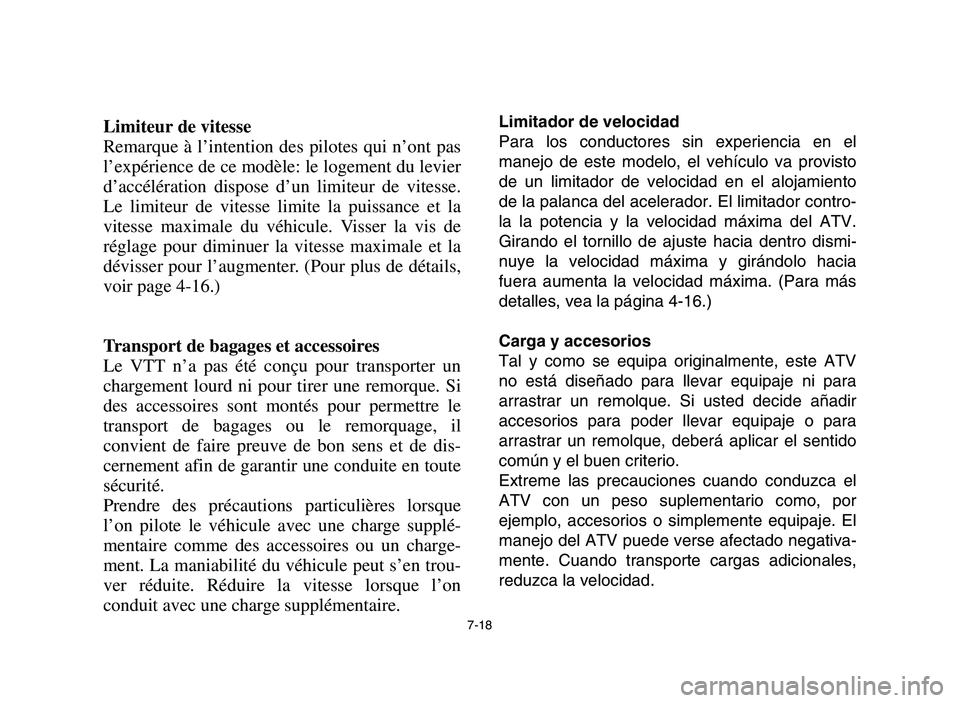 YAMAHA YFM700R 2006  Manuale de Empleo (in Spanish) 7-18
Limiteur de vitesse
Remarque à l’intention des pilotes qui n’ont pas
l’expérience de ce modèle: le logement du levier
d’accélération dispose d’un limiteur de vitesse.
Le limiteur d